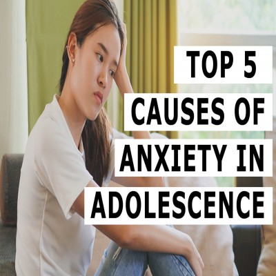 Top 5 Causes Of Anxiety in Adolescence
